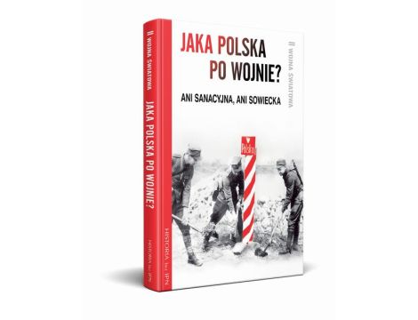 Jaka Polska po wojnie? Ani sanacyjna, ani sowiecka