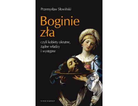 Boginie zła, czyli kobiety okrutne, żądne władzy i występne