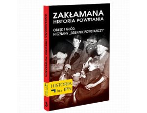 Zakłamana historia powstania Tom III – Obłęd i Głód. Nieznany „Dziennik Powstańczy”