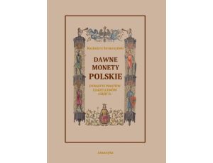 Dawne monety polskie Dynastii Piastów i Jagiellonów, cz. II – Monety pierwszych czterech wieków w porządek chronologiczny ułożone i opisane