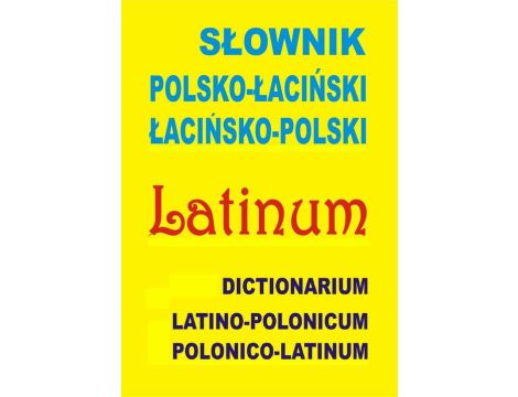 Słownik polsko-łaciński • łacińsko-polski Dictionarium latino-polonicum • polonico-latinum