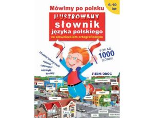 Mówimy po polsku Ilustrowany słownik języka polskiego ze słowniczkiem ortograficznym