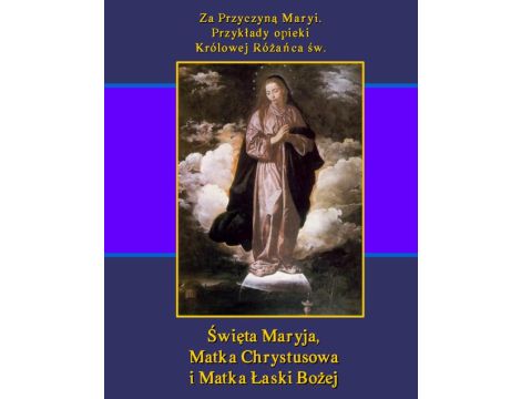 Za Przyczyną Maryi. Przykłady opieki Królowej Różańca św. Święta Maryja, Matka Chrystusowa i Matka Łaski Bożej