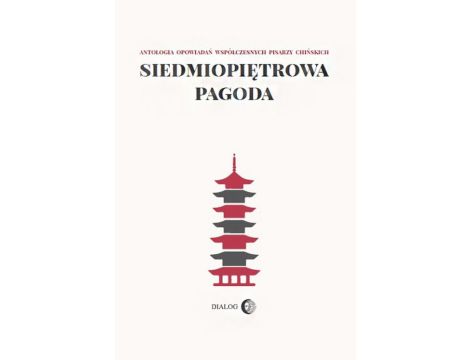 Siedmiopiętrowa pagoda Antologia opowiadań współczesnych pisarzy chińskich