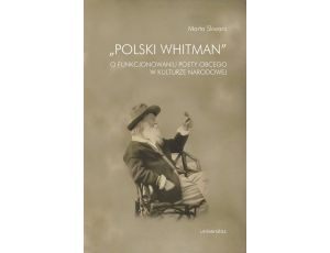 Polski Whitman O funkcjonowaniu poety obcego w kulturze narodowej