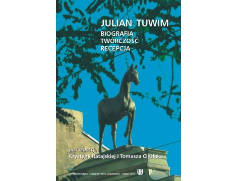 Julian Tuwim. Biografia - twórczość - recepcja