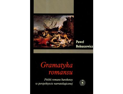 Gramatyka romansu. Polski romans barokowy w perspektywie narratologicznej