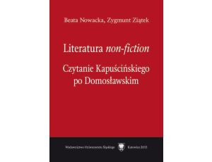Literatura „non-fiction” Czytanie Kapuścińskiego po Domosławskim