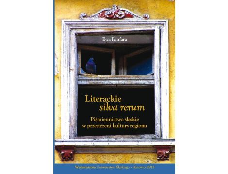 Literackie "silva rerum" Piśmiennictwo śląskie w przestrzeni kultury regionu