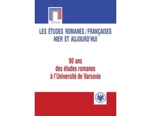 Les études romanes / Françaises hier et aujourd`hui 90 ans des études romanes a l`Université de Varsovie
