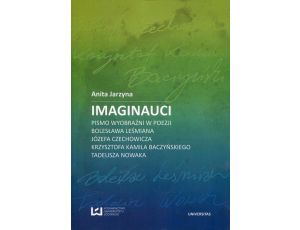 Imaginauci Pismo wyobraźni w poezji Bolesława Leśmiana, Józefa Czechowicza, Krzysztofa Kamila Baczyńskiego, Tadeusza Nowaka