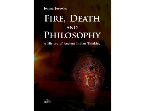 Fire Death and Philosophy A History of Ancient Indian Thinking