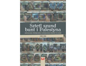 Sztetl, szund, bunt i Palestyna Antologia twórczości literackiej Żydów w Łodzi (1905–1939)
