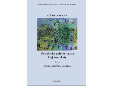 Dydaktyka polonistyczna i jej konteksty. Cz. 2. Sztuka - estetyka - kultura