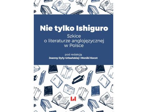 Nie tylko Ishiguro Szkice o literaturze anglojęzycznej w Polsce