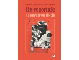 Łże-reportaże i prawdziwe fikcje Powieść dziennikarska i reportaż w czasie postprawdy i zwrotu performatywnego