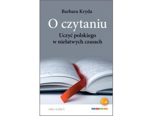 O czytaniu Uczyć polskiego w niełatwych czasach