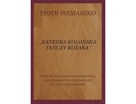 „Katedra kolońska tańczy kozaka”. Literatura polskiego modernizmu jako świadectwo przeobrażeń kultury europejskiej