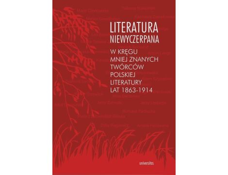 Literatura niewyczerpana W kręgu mniej znanych twórców polskiej literatury lat 1863-1914