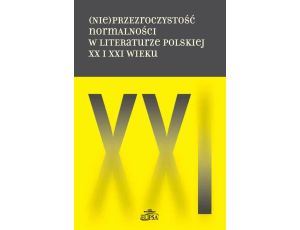 (Nie)przezroczystość normalności w literaturze polskiej XX i XXI wieku