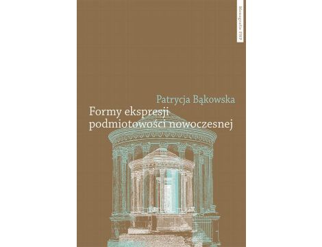 Formy ekspresji podmiotowości nowoczesnej Tożsamość indywidualna i zbiorowa w poezji polskiej schyłku XVIII i początku XIX wieku