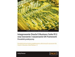 Integrowanie Oracle E-Business Suite R12 oraz tworzenie i rozszerzanie OA Framework. Poradnik praktyczny Poradnik praktyczny