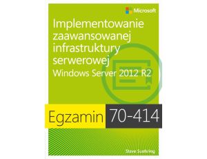 Egzamin 70-414: Implementowanie zaawansowanej infrastruktury serwerowej Windows Server 2012 R2 Windows Server 2012 R2