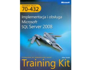 MCTS Egzamin 70-432: Implementacja i obsługa Microsoft SQL Server 2008 Training Kit Podręcznik do samodzielnej nauki