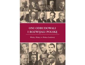 Oni odbudowali i rozwijali Polskę Wielcy Polacy w Polsce Ludowej