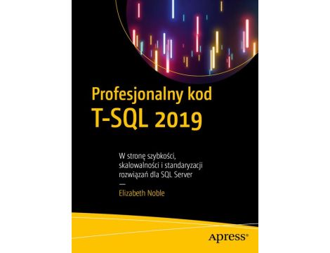Profesjonalny kod T-SQL 2019 W stronę szybkości, skalowalności i standaryzacji rozwiązań dla SQL Server