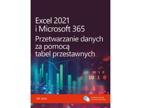 Excel 2021 i Microsoft 365 Przetwarzanie danych za pomocą tabel przestawnych