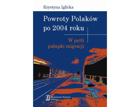 Powroty Polaków po 2004 roku. W pętli pułapki migracji