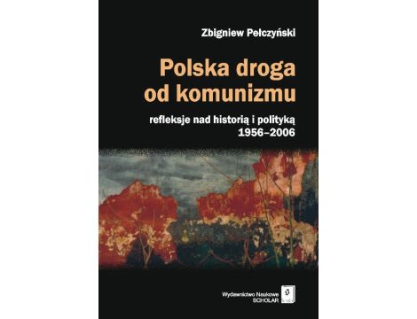 Polska droga od komunizmu Refleksje nad historią i polityką 1956-2006