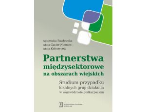Partnerstwa międzysektorowe na obszarach wiejskich Studium przypadku lokalnych grup działania w województwie podkarpackim