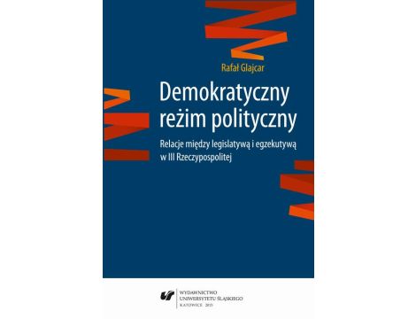 Demokratyczny reżim polityczny Relacje między legislatywą i egzekutywą w III Rzeczypospolitej