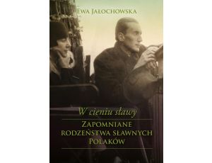 W cieniu sławy Zapomniane rodzeństwa sławnych Polaków