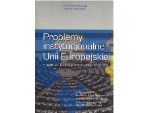 Problemy instytucjonalne Unii Europejskiej Wymiar teoretyczno-metodologiczny