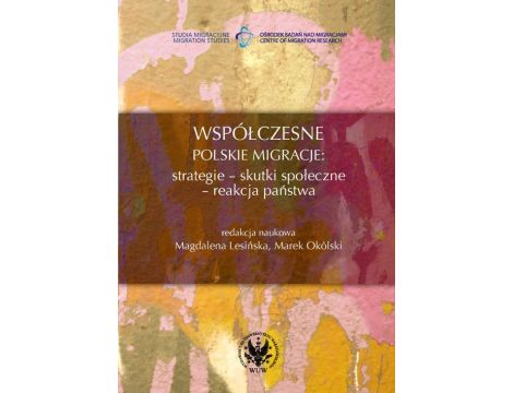 Współczesne polskie migracje Strategie - Skutki społeczne - Reakcja państwa
