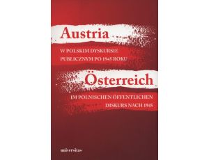 Austria w polskim dyskursie publicznym po 1945 roku / Österreich im polnischen öffentlichen Diskurs nach 1945