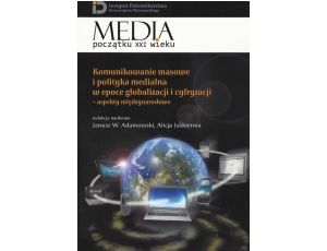 Komunikowanie masowe i polityka medialna w epoce globalizacji i cyfryzacji Aspekty międzynarodowe