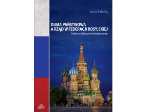 Duma Państwowa a rząd w Federacji Rosyjskiej Studium z zakresu prawa konstytucyjnego