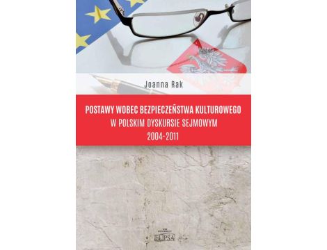 Postawy wobec bezpieczeństwa kulturowego w polskim dyskursie sejmowym 2004-2011