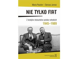Nie tylko Fiat. Z dziejów stosunków polsko-włoskich 1945-1989