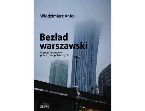 Bezład warszawski O erozji i odnowie przestrzeni publicznych