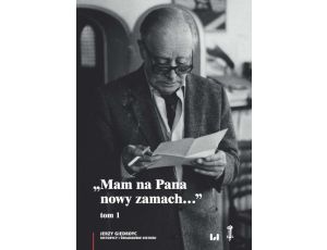 „Mam na Pana nowy zamach…” Wybór korespondencji Jerzego Giedroycia z historykami i świadkami historii 1946–2000, tom 1