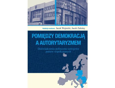 Pomiędzy demokracją a autorytaryzmem Doświadczenia polityczno-ustrojowe państw współczesnych