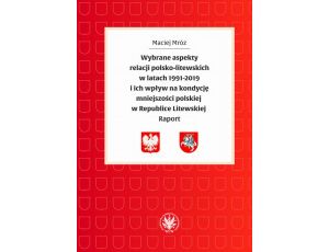 Wybrane aspekty relacji polsko-litewskich w latach 1991-2019 i ich wpływ na kondycję mniejszości polskiej w Republice Litewskiej Raport