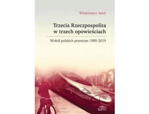 Trzecia Rzeczpospolita w trzech opowieściach. Wokół polskich przemian 1989-2019