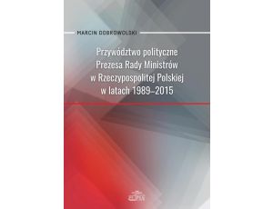 Przywództwo polityczne Prezesa Rady Ministrów w Rzeczypospolitej Polskiej w latach 1989-2015