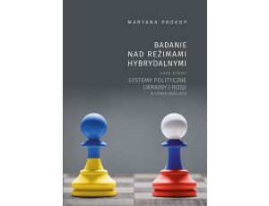 Badanie nad reżimami hybrydalnymi. Case study systemy polityczne Ukrainy i Rosji w latach 2000-2012